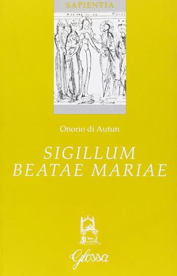 Sigillum beatae Mariae - Onorio di Autun - Libro Glossa 2007, Sapientia | Libraccio.it