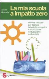 La mia scuola a impatto zero. Ricette virtuose per tagliare la bolletta energetica e moltiplicare l'educazione ambientale