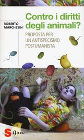 Contro i diritti degli animali? Proposta per un antispecismo postumanista