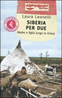 Siberia per due. Madre e figlia lungo lo Enisej - Laura Leonelli - Libro Feltrinelli 2004, Feltrinelli Traveller | Libraccio.it