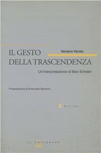 Il gesto della trascendenza. Un'interpretazione di Max Scheler - Veniero Venier - Libro Il Poligrafo 2001, Ricerche | Libraccio.it