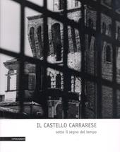 Il castello carrarese. Sotto il segno del tempo. Ediz. illustrata