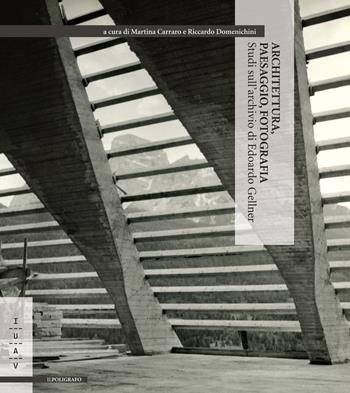 Architettura, paesaggio, fotografia. Studi sull'archivio di Edoardo Gellner  - Libro Il Poligrafo 2015, Materiali Iuav | Libraccio.it