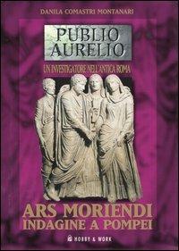 Ars moriendi. Indagine a Pompei - Danila Comastri Montanari - Libro Hobby & Work Publishing 2003, Publio Aurelio | Libraccio.it