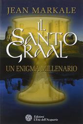 Il santo Graal. Un enigma millenario