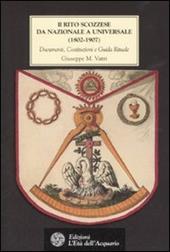 Il rito scozzese da nazionale a universale (1802-1907). Documenti, costituzioni e guida rituale