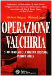 Operazione Valchiria. Stauffenberg e la mistica crociata contro Hitler
