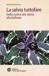 La salvia tuttofare. Dalla cucina alla salute, alla bellezza