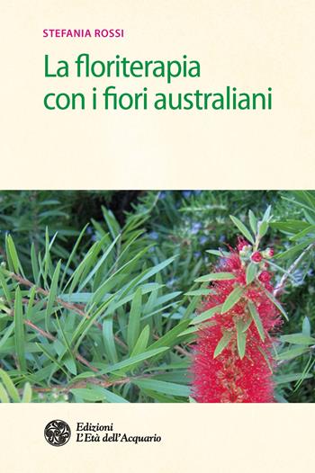 La floriterapia con i fiori australiani - Stefania Rossi - Libro L'Età dell'Acquario 2016, Salute&benessere | Libraccio.it