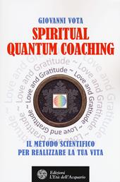 Spiritual quantum coaching. Il metodo scientifico per realizzare la tua vita