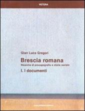 Brescia romana. Ricerche di prosopografia e storia sociale. Vol. 1: I documenti.