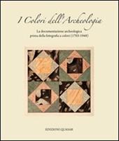I colori dell'archeologia. La documentazione archeologica prima della fotografia a colori (1703-1948). Catalogo della mostra