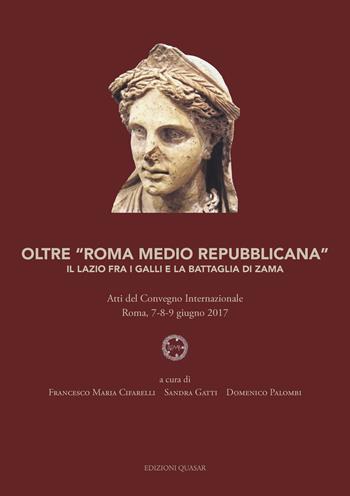 Oltre «Roma medio repubblicana». Il Lazio fra i Galli e la battaglia di Zama. Atti del Convegno internazionale (Roma, 7-8-9 giugno 2017). Nuova ediz.  - Libro Quasar 2019 | Libraccio.it