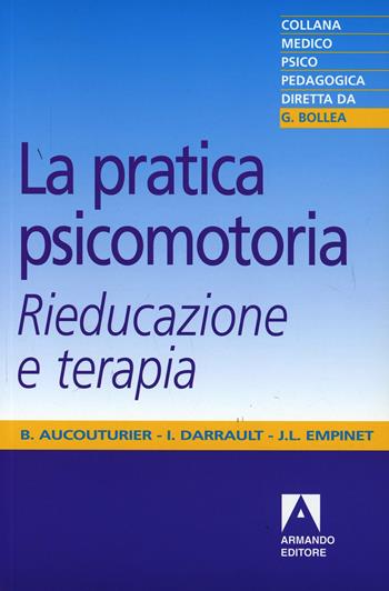 La pratica psicomotoria. Rieducazione e terapia - Bernard Aucouturier - Libro Armando Editore 2000, Medico-psico-pedagogica | Libraccio.it