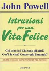 Istruzioni per una vita felice. Chi sono io? Chi sono gli altri? Cos'è la vita? Come vedo il mondo?