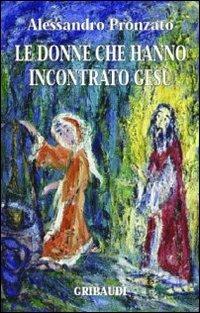 Le donne che hanno incontrato Gesù - Alessandro Pronzato - Libro Gribaudi 2002, Alessandro Pronzato | Libraccio.it
