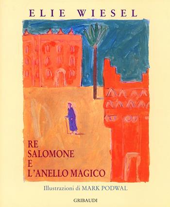 Re Salomone e l'anello magico - Elie Wiesel, Mark Podwal - Libro Gribaudi 2002, Religioni | Libraccio.it