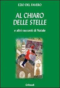 Al chiaro delle stelle e altri racconti di Natale - Ezio Del Favero - Libro Gribaudi 2008 | Libraccio.it
