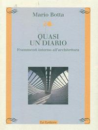Quasi un diario. Frammenti intorno all'architettura - Mario Botta - Libro Le Lettere 2003, Atelier | Libraccio.it