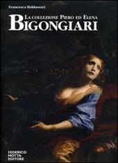 La collezione Piero ed Elena Bigongiari. Il Seicento tra favola e dramma. Ediz. italiana e inglese