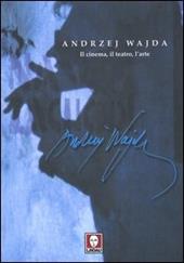 Andrzej Wajda. Il cinema, il teatro, l'arte