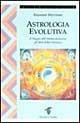 Astrologia evolutiva. Il viaggio dell'anima attraverso gli stati di coscienza