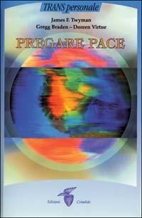 Pregare pace - James F. Twyman, Gregg Braden, Doreen Virtue - Libro Crisalide 2002 | Libraccio.it
