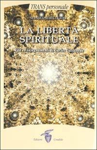La libertà spirituale. Vita ed insegnamenti di Carlos Castaneda - Manolo Bertuccioli - Libro Crisalide 2003 | Libraccio.it