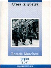 C'era la guerra - Rosaria Marchesi - Libro Nodolibri 2006, In prima persona | Libraccio.it