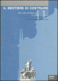 Il mestiere di costruire. Documenti per una storia del cantiere. Il caso di Como - Stefano Della Torre - Libro Nodolibri 2004, Storie d'arte | Libraccio.it