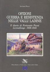 Opzioni guerra e Resistenza nelle valli ladine. Il diario di Fortunato Favai. Livinallongo 1939-1945