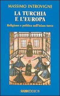 La Turchia e l'Europa. Religione e politica nell'Islam turco - Massimo Introvigne - Libro SugarCo 2006 | Libraccio.it