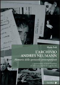 L'archivio Andres Neumann. Memorie dello spettacolo contemporaneo - Maria Fedi - Libro Titivillus 2013, Altre visioni | Libraccio.it