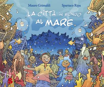 La città in fondo al mare. Ediz. a colori - Mauro Grimaldi, Spartaco Ripa - Libro Sonda 2019 | Libraccio.it