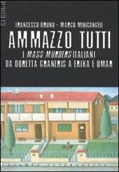 Ammazzo tutti. I mass murders italiani da Doretta Graneris a Erika e Omar