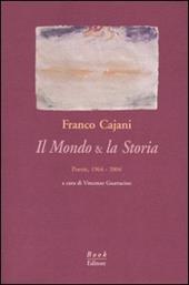 Il mondo & la storia. Poesie, 1964-2004