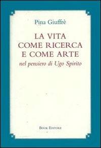 La vita come ricerca e come arte nel pensiero di Ugo Spirito - Pina Giuffré - Libro Book Editore 2013, Logosinopie | Libraccio.it