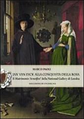 Jan Van Eyck alla conquista della rosa. Il "Matrimonio Arnolfini" della National Gallery di Londra. Soluzione di un enigma
