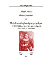 Oeuvres complètes. Vol. 3: Histoire métaphysique, physique et technique des deux cosmos