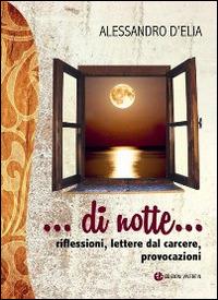 Di notte... riflessioni, lettere dal carcere, provocazioni - Alessandro D'Elia - Libro VivereIn 2016 | Libraccio.it