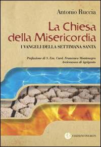 La Chiesa della Misericordia. I Vangeli della settimana santa - Antonio Ruccia - Libro VivereIn 2016 | Libraccio.it