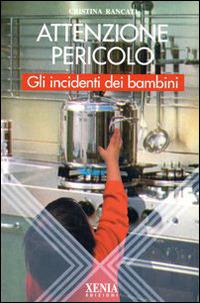 Attenzione pericolo. Gli incidenti dei bambini - Cristina Rancati - Libro Xenia 1995, L'altra scienza | Libraccio.it