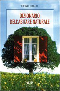 Dizionario dell'abitare naturale - Maurizio Corrado - Libro Xenia 2001, I grandi economici Xenia | Libraccio.it