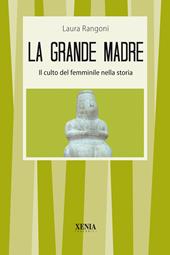 La grande madre. Il culto del femminile nella storia