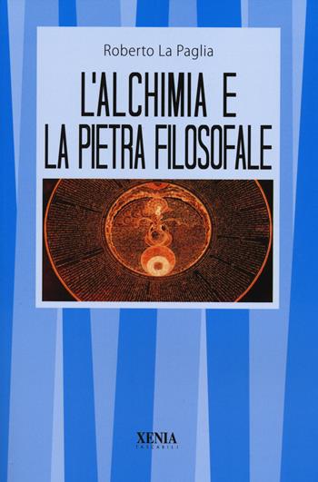 L' alchimia e la pietra filosofale - Roberto La Paglia - Libro Xenia 2014, I tascabili | Libraccio.it