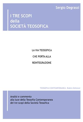 I tre scopi della società teosofica. La via teosofica che porta alla reintegrazione - Sergio Degrassi - Libro Robin 2021, Teosofia contemporanea | Libraccio.it
