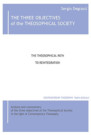 The three objectives of the theosophical society. The theisophical path to reintegration - Sergio Degrassi - Libro Robin 2021, Teosofia contemporanea | Libraccio.it