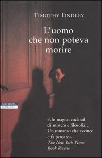 L' uomo che non poteva morire - Timothy Findley - Libro Neri Pozza 2001, I narratori delle tavole | Libraccio.it