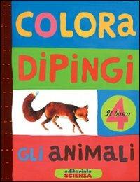 Colora e dipingi gli animali. Il bosco - Anne Weiss - Libro Editoriale Scienza 2007, Libri attivi | Libraccio.it