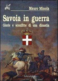 Savoia in guerra. Glorie e sconfitte di una dinastia - Mauro Minola - Libro Ananke 2002, Eridano | Libraccio.it